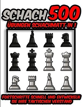Schach 500 Übungen Schachmatte in 1: Gehen Sie schnell voran und entwickeln Sie Ihren taktischen Verstand