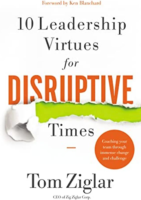 10 Leadership Virtues for Disruptive Times: Coaching Your Team Through Immense Change and Challenge