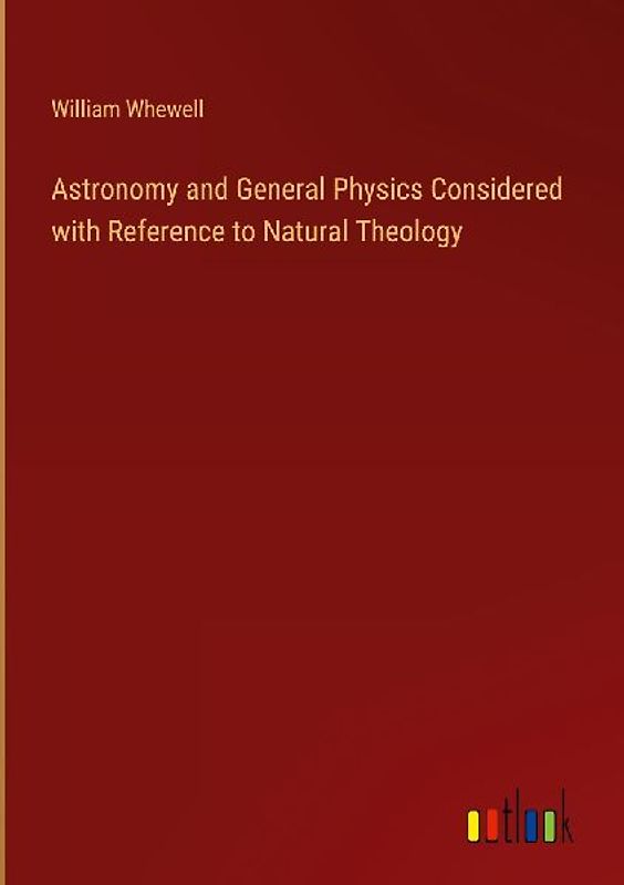 Astronomy and General Physics Considered with Reference to Natural Theology