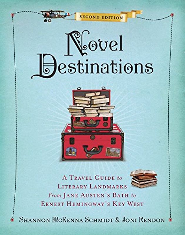 Novel Destinations, Second Edition: A Travel Guide to Literary Landmarks From Jane Austen's Bath to Ernest Hemingway's Key West - Shannon McKenna Schmidt, Joni Rendon [Hardcover]