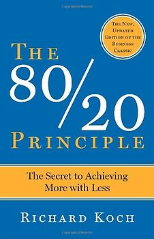 The 80/20 Principle: The Secret to Achieving More with Less - Richard Koch