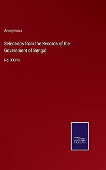 Selections from the Records of the Government of Bengal: No. XXVIII