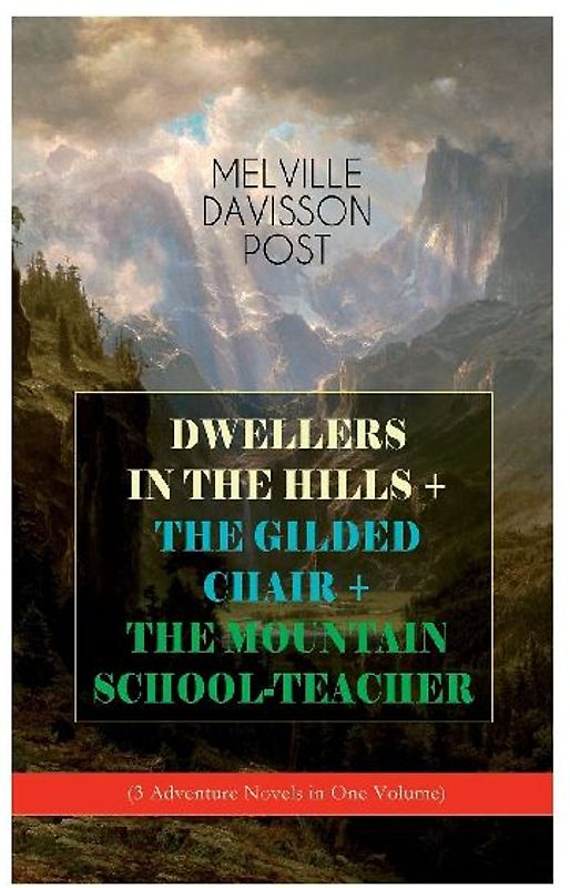 DWELLERS IN THE HILLS + THE GILDED CHAIR + THE MOUNTAIN SCHOOL-TEACHER (3 Adventure Novels in One Volume)