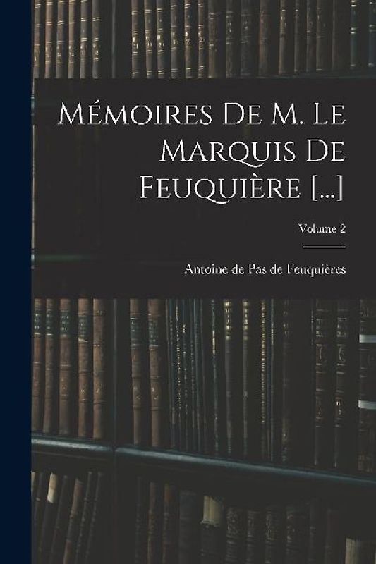 Mémoires De M. Le Marquis De Feuquière [...]; Volume 2