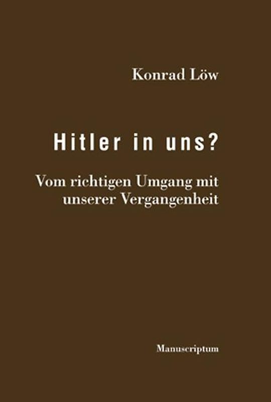 Hitler in uns?. Vom richtigen Umgang mit unserer Vergangenheit