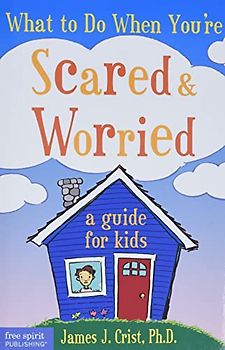 What to Do When Youre Scared & Worried: A Guide for Kids