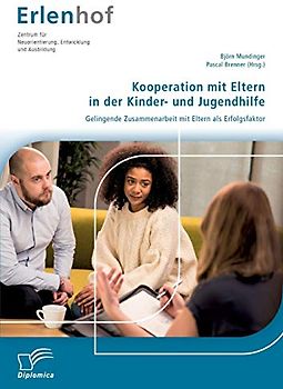 Kooperation mit Eltern in der Kinder- und Jugendhilfe: Gelingende Zusammenarbeit mit Eltern als Erfolgsfaktor