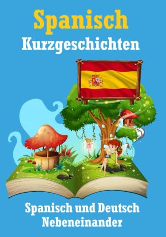 Kurzgeschichten auf Spanisch | Spanisch und Deutsch Nebeneinander: Lernen Sie die spanische Sprache | Zweisprachige Kurzgeschichten - Deutsch und Spanisch (Books for Learning Spanish)