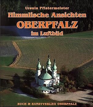 Himmlische Ansichten. Oberpfalz im Luftbild