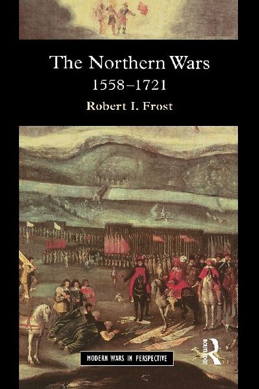 The Northern Wars: War, State and Society in Northeastern Europe, 1558-1721 (Modern Wars in Perspective) - Frost, Robert I.