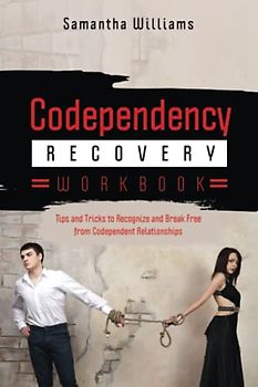 Codependency Recovery Workbook: Tips and Tricks to Recognize and Break Free from Codependent Relationships