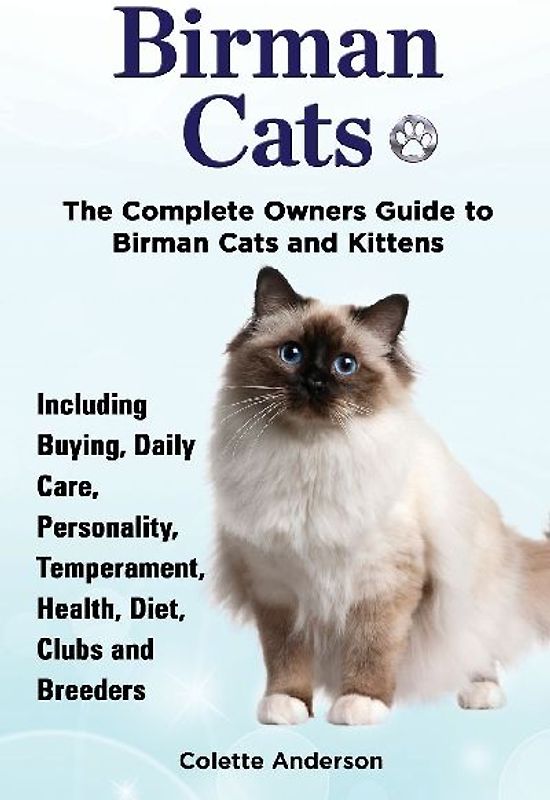 Birman Cats, The Complete Owners Guide to Birman Cats and Kittens  Including Buying, Daily Care, Personality, Temperament, Health, Diet, Clubs and Breeders