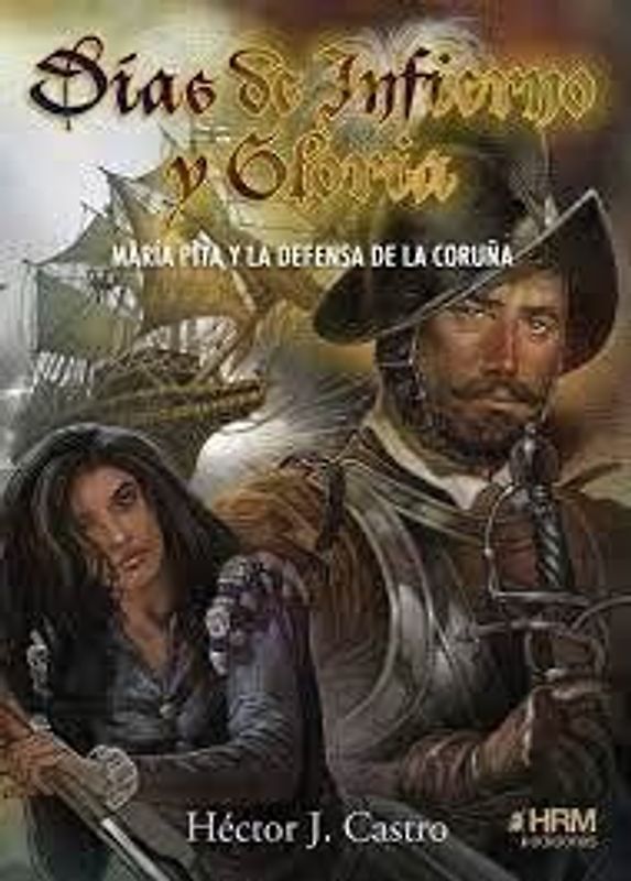 Días de infierno y gloria : María Pita y la defensa de La Coruña