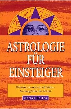 Astrologie für Einsteiger. Horoskope berechnen und deuten - Anleitung Schritt-für-Schritt