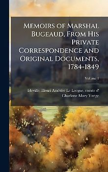 Memoirs of Marshal Bugeaud, From His Private Correspondence and Original Documents, 1784-1849