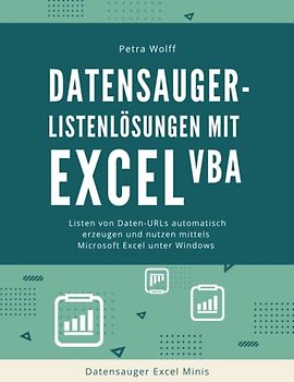 Datensauger-Listenlösungen mit Excel VBA: Listen von Daten-URLs automatisch erzeugen und nutzen mittels Microsoft Excel unter Windows (Datensauger Excel Minis, Band 4)