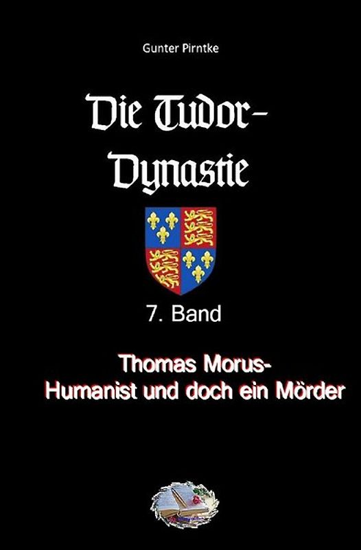 Die Tudor-Dynastie / Thomas Morus – Humanist und doch ein Mörder?