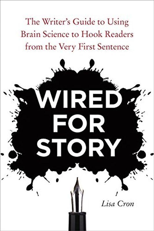 Wired for Story: The Writer's Guide to Using Brain Science to Hook Readers from the Very First Sentence - Cron, Lisa