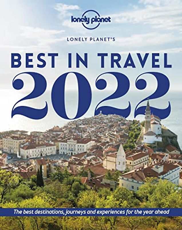 Lonely Planet's Best in Travel 2022 16: The Best Destinations, Journeys and Experiences for the Year Ahead