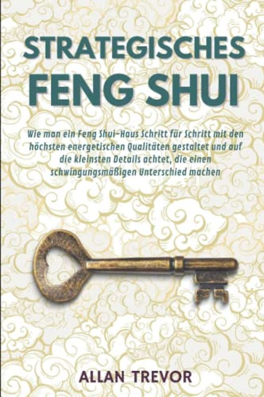 Strategisches Feng Shui: Wie man ein Feng Shui-Haus Schritt für Schritt mit den höchsten energetischen Qualitäten gestaltet und auf die kleinsten Details achtet, die einen schwingungsmäßigen