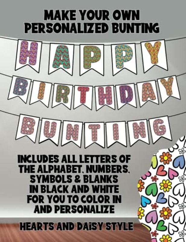 Happy Birthday Bunting Book – Make Your Own Personalized Bunting – Heart & Daisy Style: A DIY Bunting Book with All Letters A-Z, Numbers 0-9, and Popular Symbols