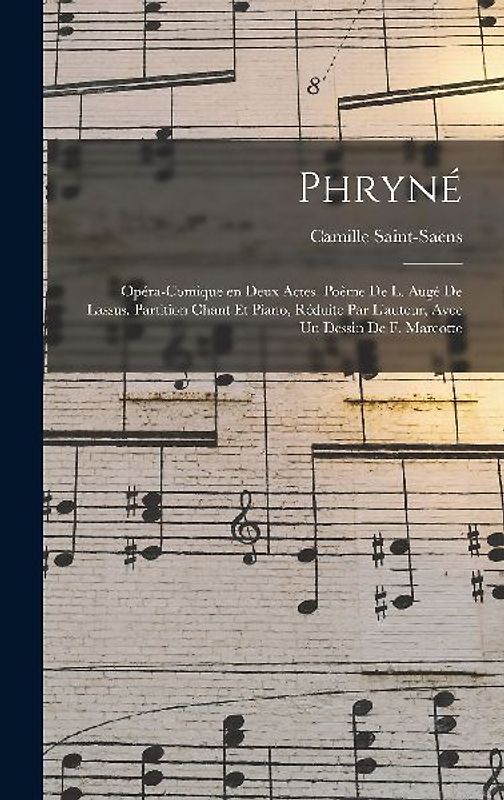 Phryné; opéra-comique en deux actes. Poème de L. Augé de Lassus. Partition chant et piano, réduite par l'auteur, avec un dessin de F. Marcotte