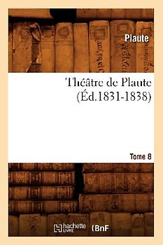 Théâtre de Plaute. Tome 8 (Éd.1831-1838)