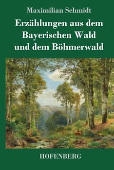 Erzählungen aus dem Bayerischen Wald und dem Böhmerwald