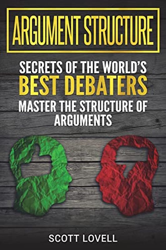 Argument Structure: Secrets of the World’s Best Debaters – Master the Structure of Arguments