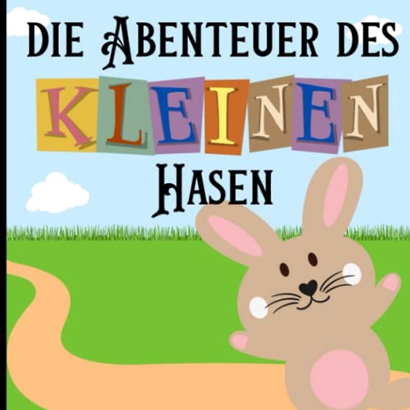 Die Abenteuer Des Kleinen Hasen: Die Kleinen und Großen Abenteuer der Tiere im Wald. Lektionen in Freundlichkeit, Mut und Entschlossenheit. Gute Nacht