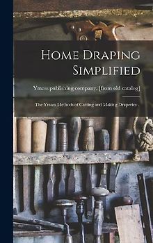 Home Draping Simplified; the Ymass Methods of Cutting and Making Draperies ..