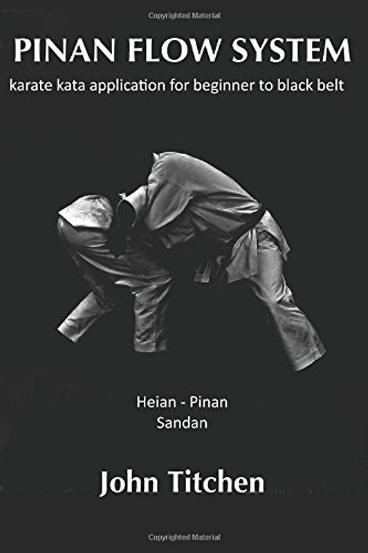 Pinan Flow System: Heian - Pinan Sandan: karate kata application for beginner to black belt - Titchen, John