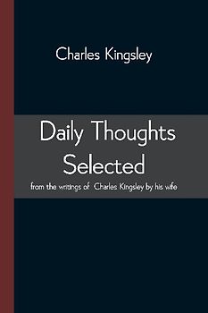 Daily Thoughts selected from the writings of Charles Kingsley by his wife
