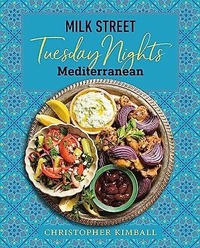 Milk Street: Tuesday Nights Mediterranean: 125 Simple Weeknight Recipes from the World's Healthiest Cuisine