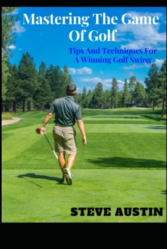Mastering The Game Of Golf: Tips And Techniques For A Winning Golf Swing