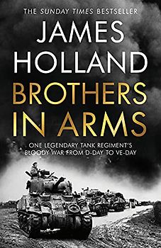 Brothers in Arms: One Legendary Tank Regiment's Bloody War from D-Day to VE-Day