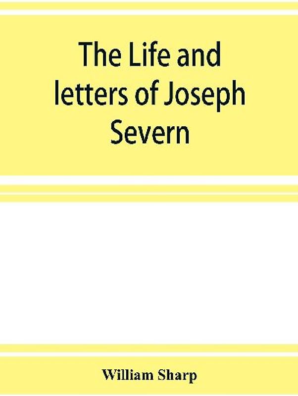 The life and letters of Joseph Severn