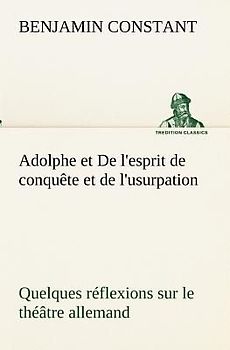 Adolphe et De l'esprit de conquête et de l'usurpation Quelques réflexions sur le théâtre allemand