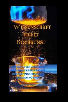 Wissenschaft trifft Kochkunst: Wie sie unvergessliche Geschmackserlebnisse mit neuen Technologien und Techniken kreieren können