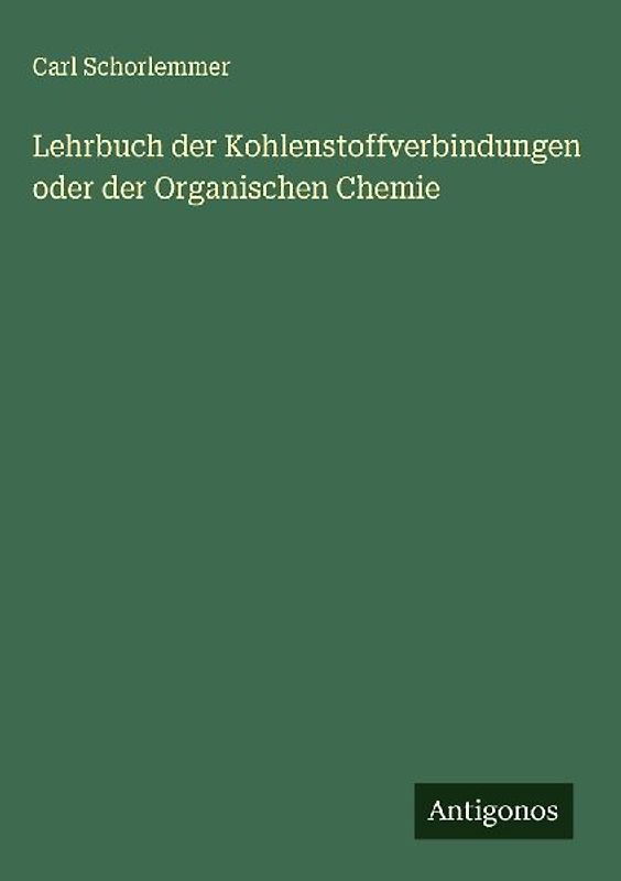 Lehrbuch der Kohlenstoffverbindungen oder der Organischen Chemie