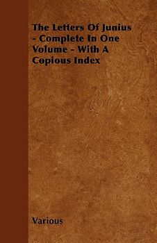 The Letters of Junius - Complete in One Volume - With a Copious Index