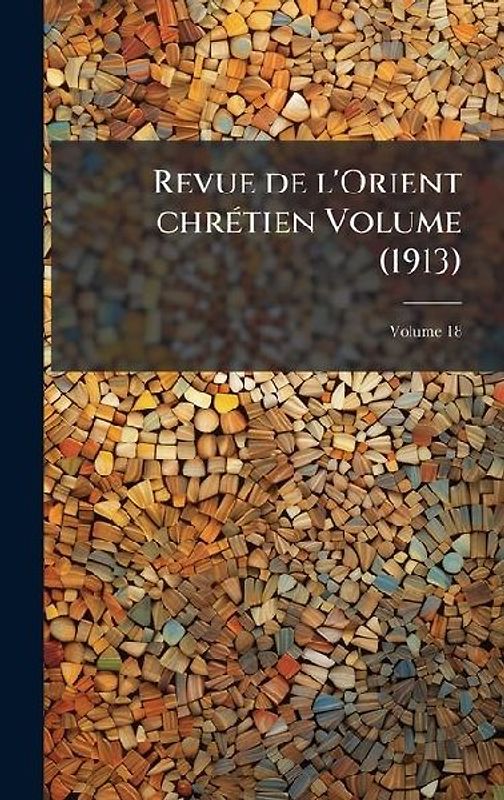 Revue de l'Orient chrÃ(c)tien Volume (1913)