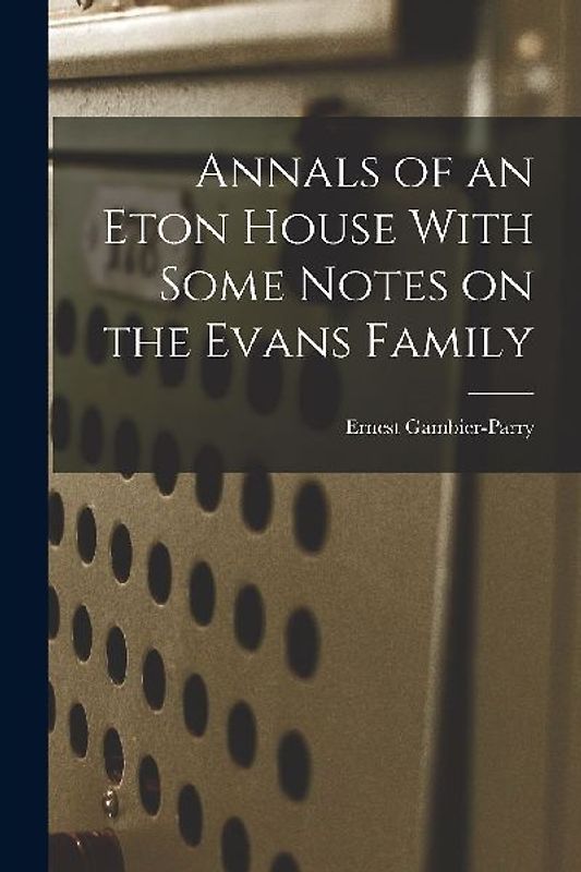 Annals of an Eton House With Some Notes on the Evans Family