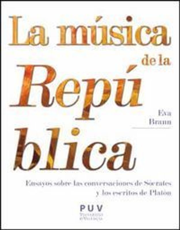 La música de la República : ensayos sobre las conversaciones de Sócrates y los escritos de Platón