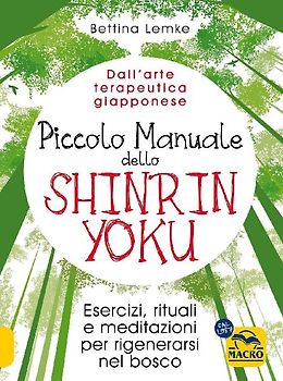 Piccolo manuale dello shinrin-yoku. Esercizi, rituali e meditazioni per rigenerarsi nel bosco