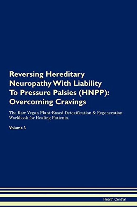 Reversing Hereditary Neuropathy With Liability To Pressure Palsies (HNPP): Overcoming Cravings The Raw Vegan Plant-Based Detoxification & Regeneration Workbook for Healing Patients. Volume 3