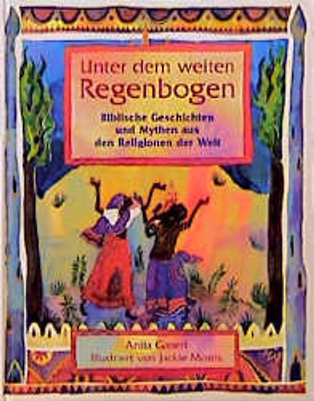 Unter dem Regenbogen. Biblische Geschichten und Erzählungen aus den Religionen der Welt