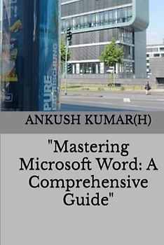 "Mastering Microsoft Word: A Comprehensive Guide"
