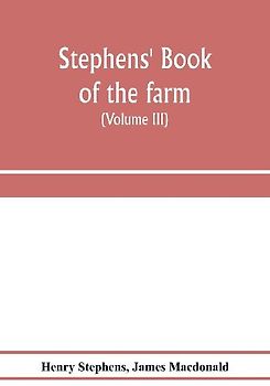 Stephens' Book of the farm; dealing exhaustively with every branch of agriculture (Volume III) Farm Live Stock