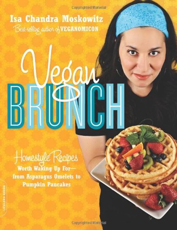 Vegan Brunch: Homestyle Recipes Worth Waking Up For-From Asparagus Omelets to Pumpkin Pancakes - Isa Chandra Moskowitz